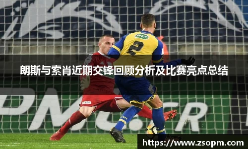 朗斯与索肖近期交锋回顾分析及比赛亮点总结